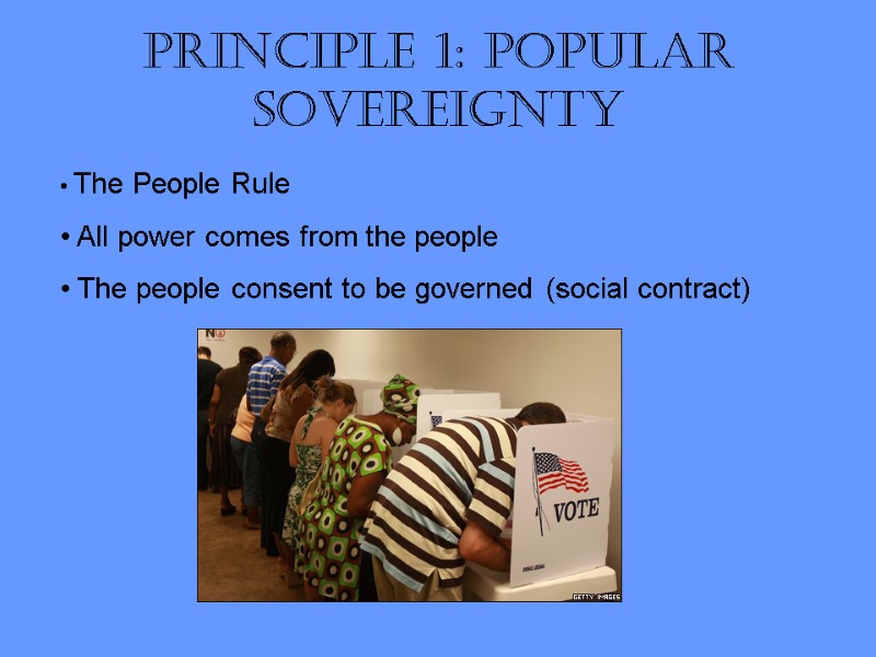 Principle 1: Popular Sovereignty  The People Rule  All power comes from the